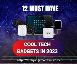 12 Must Have Cool Tech Gadgets in 2023