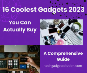 16 Coolest Gadgets 2023 You Can Actually Buy- A Comprehensive Guide-httpstechgadgetsolution.com