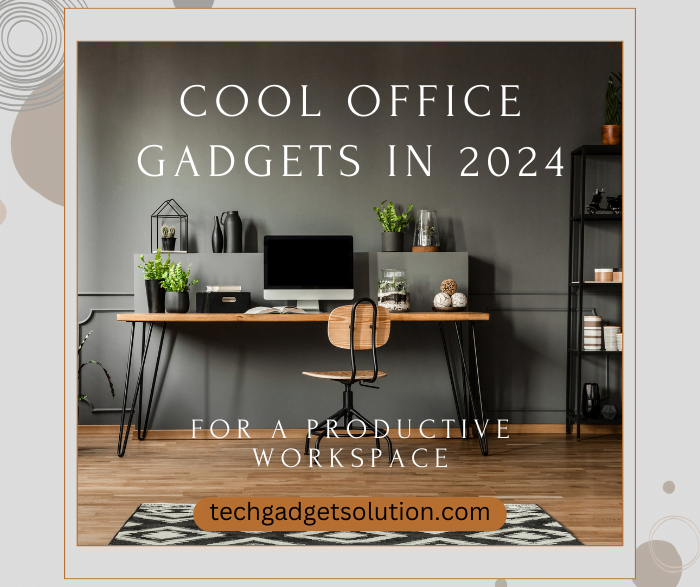 Cool Office Gadgets in 2024 for a Productive Workspace